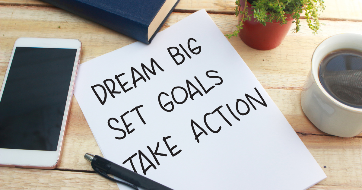 Dream big, set goals and take action