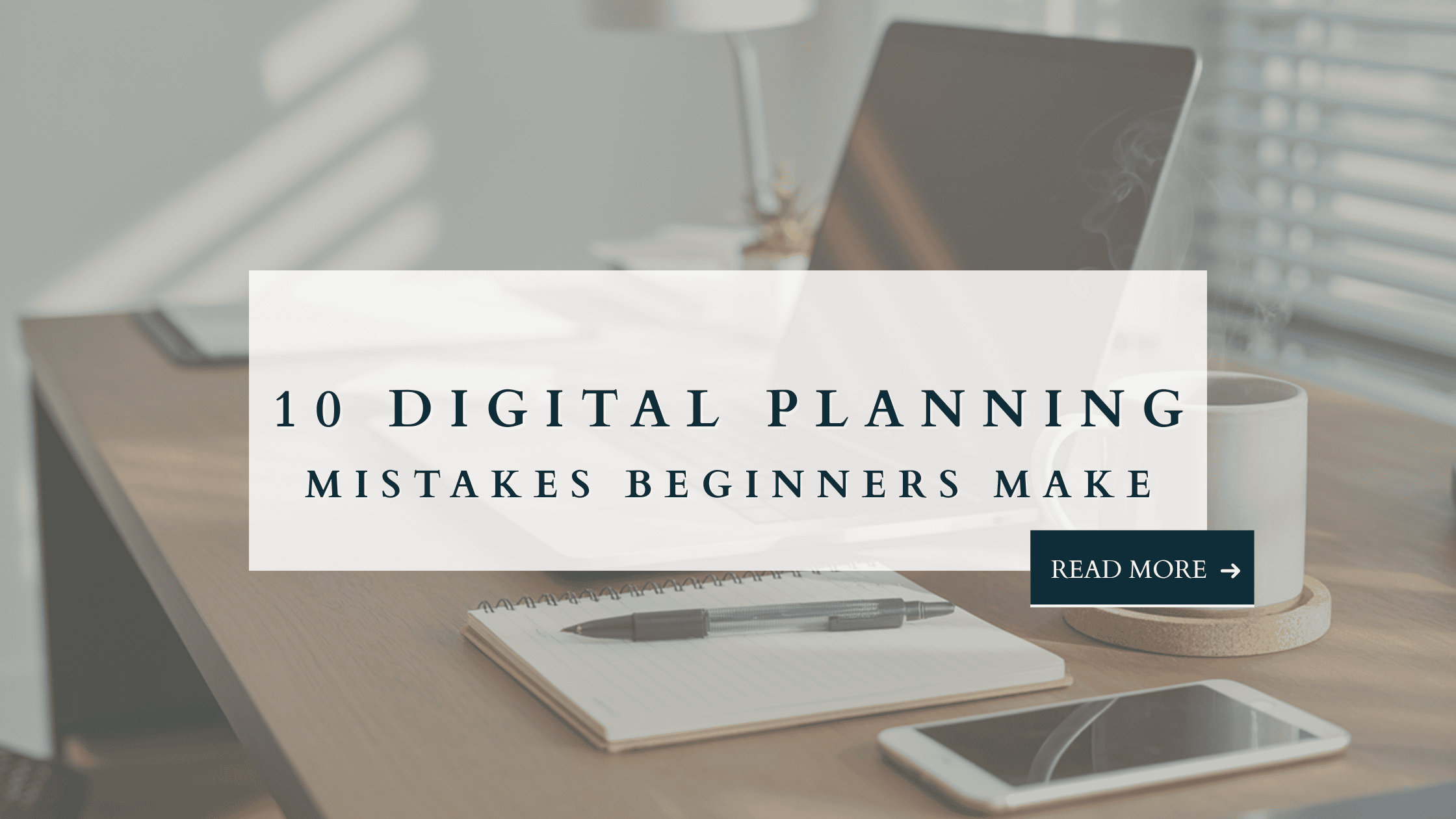 Desk with laptop, notebook, pen, and coffee mug with overlay text: 10 digital planning mistakes beginners make.