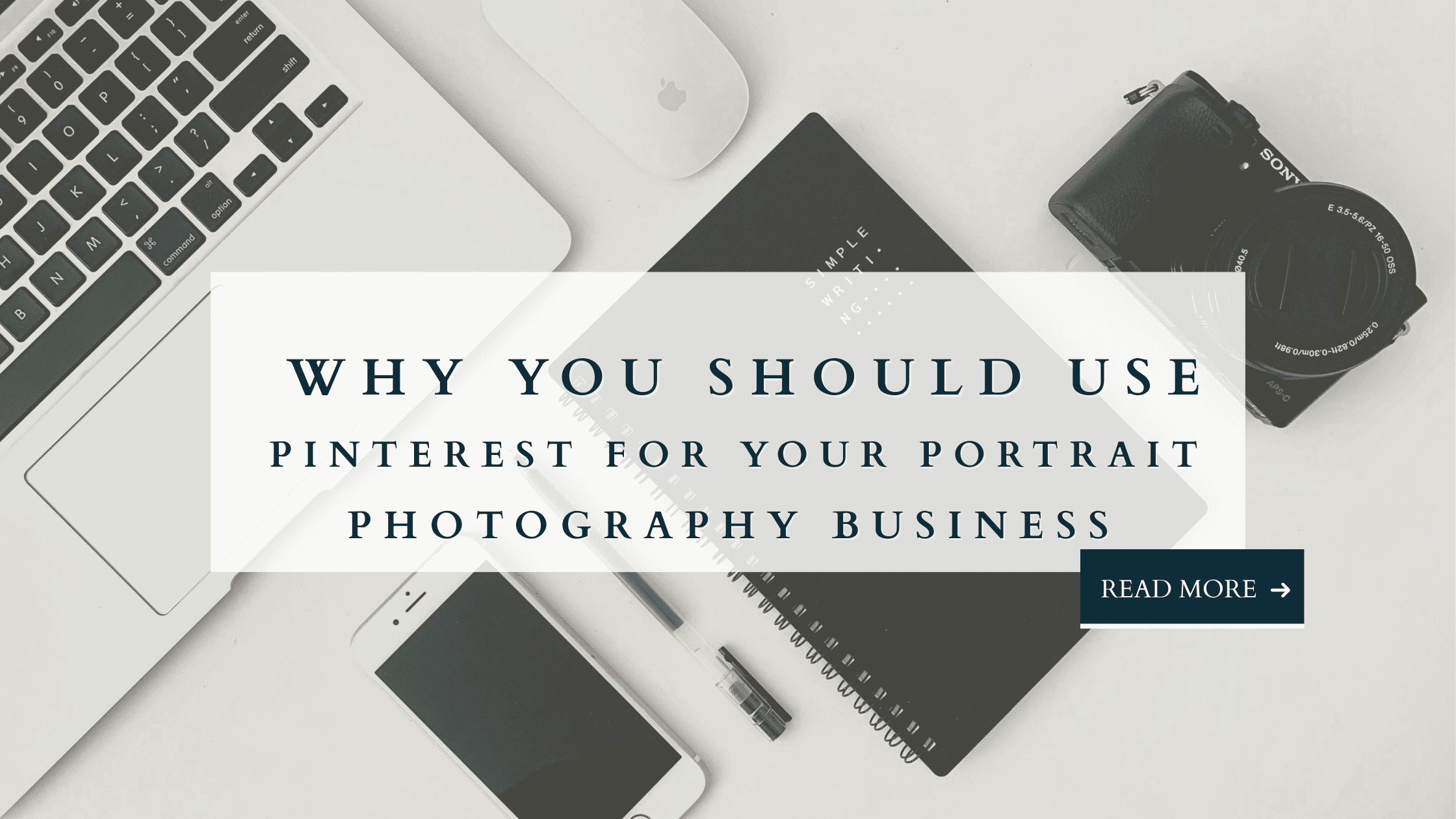 Blog graphic with laptop, phone, notebook, pen, and camera on a desk, text overlay reads “Why You Should Use Pinterest for Your Portrait Photography Business.”