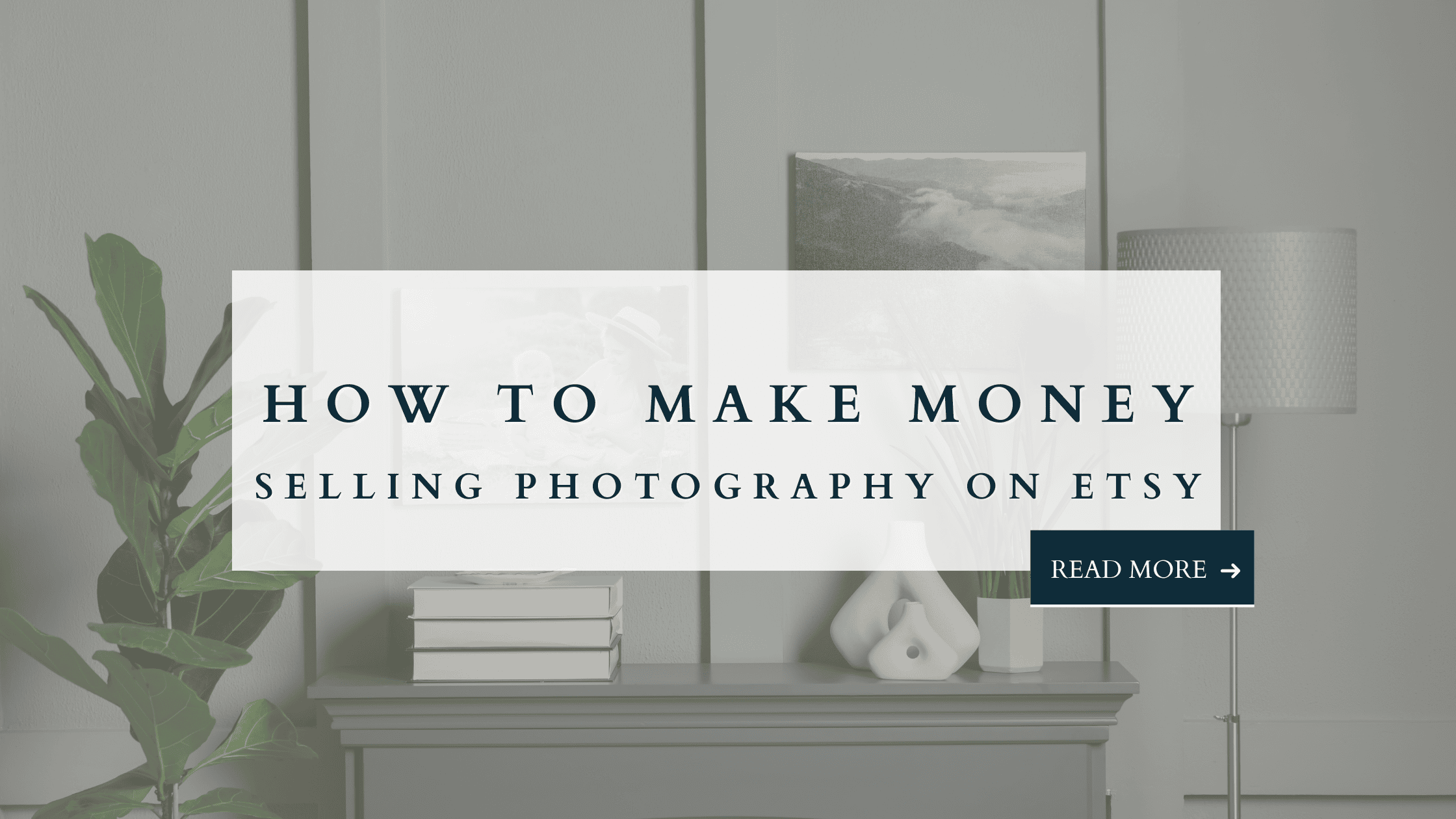 Blog graphic with modern home décor background, books, lamp, and plant, with text overlay reading “How to Make Money Selling Photography on Etsy.”