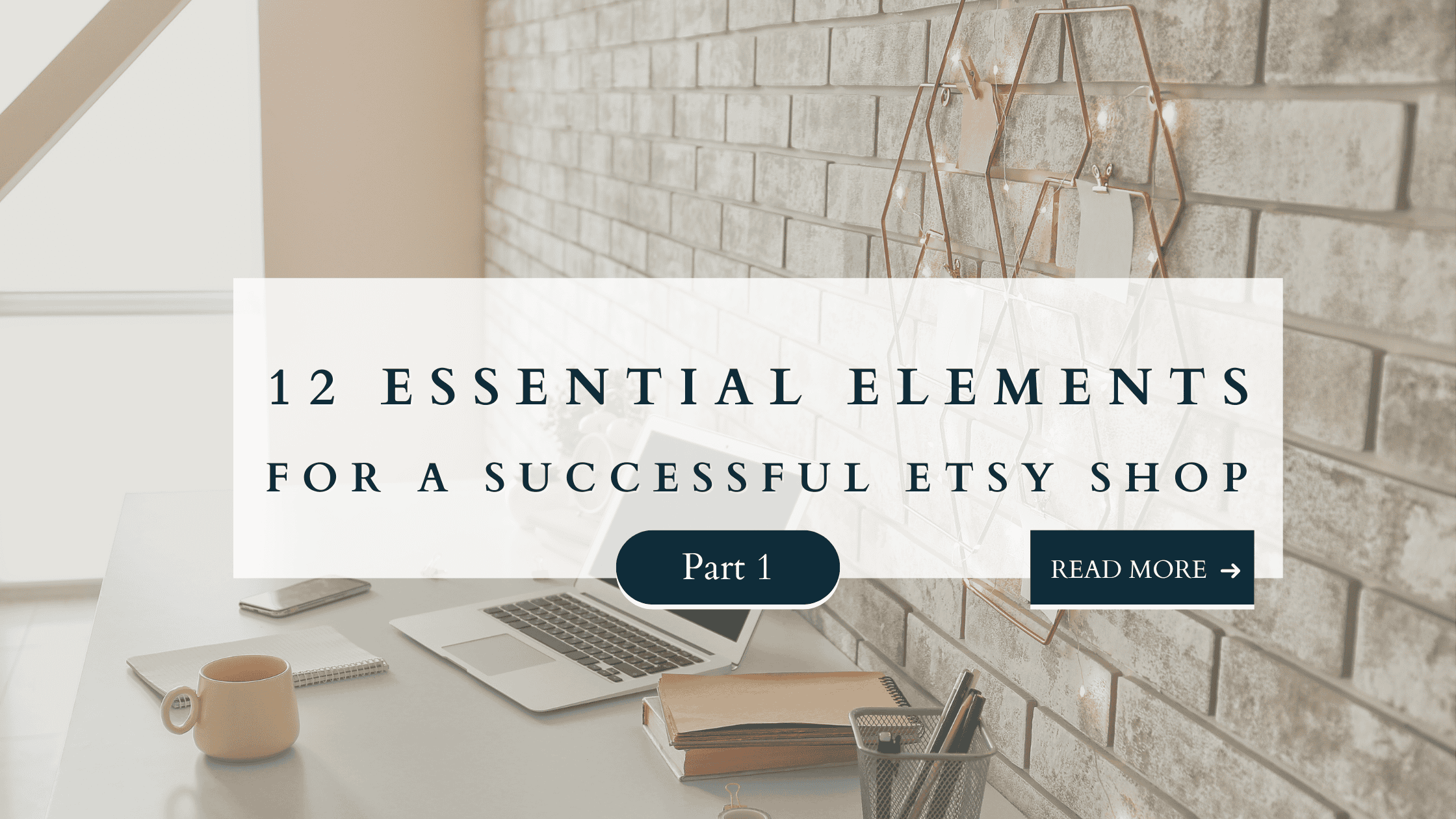 Blog graphic with desk, laptop, coffee mug, and text overlay reading “12 Essential Elements for a Successful Etsy Shop – Part 1.”