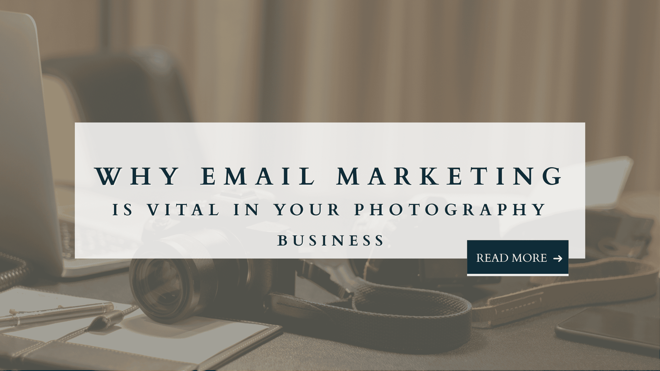 Laptop and camera on desk with text overlay: Why Email Marketing Is Vital in Your Photography Business.