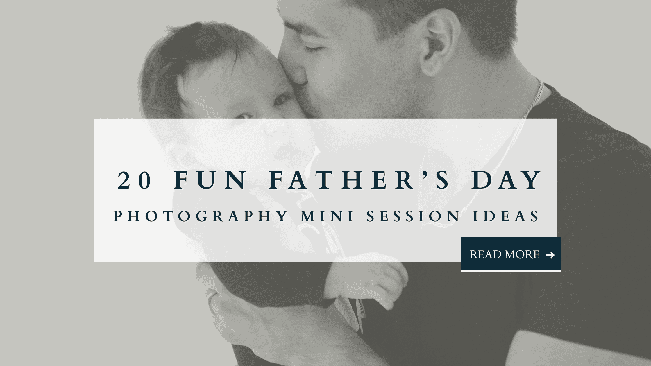 Father kissing baby with text overlay: 20 Fun Father’s Day Photography Mini Session Ideas.