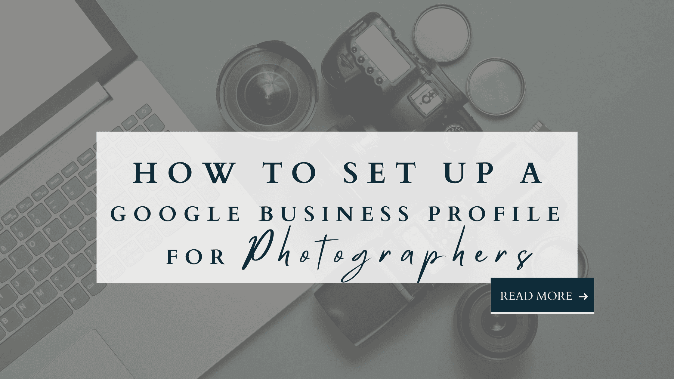 Flat lay with laptop and camera gear featuring text overlay: How to Set Up a Google Business Profile for Photographers.