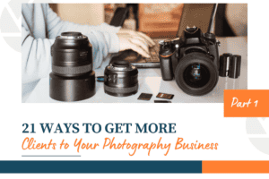 Featured Image 21 ways to get more clients to your photography business.png): “A featured blog post image titled ‘21 Ways to Get More Clients to Your Photography Business.’ The image shows a professional photographer working at a desk with a camera, multiple lenses, SD cards, and a laptop. The text is styled in a mix of bold navy and orange fonts, with ‘Part 1’ noted in the corner.”