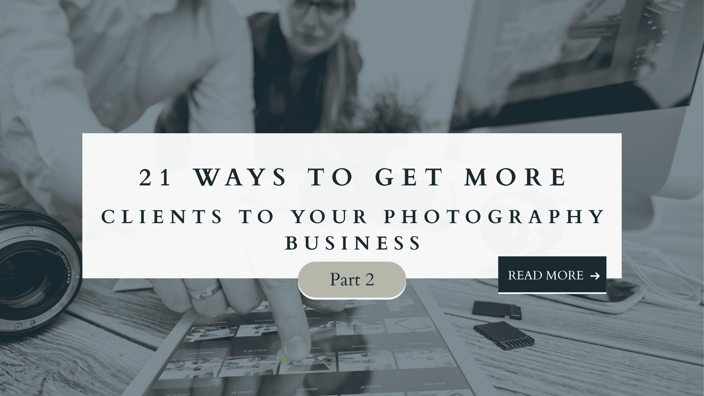 Close-up of hand pointing at tablet screen with photos, camera lens and memory cards on desk, text overlay “21 Ways to Get More Clients to Your Photography Business – Part 2.”