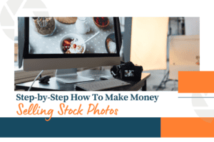 Step-by-Step How To Make Money Selling Stock Photos