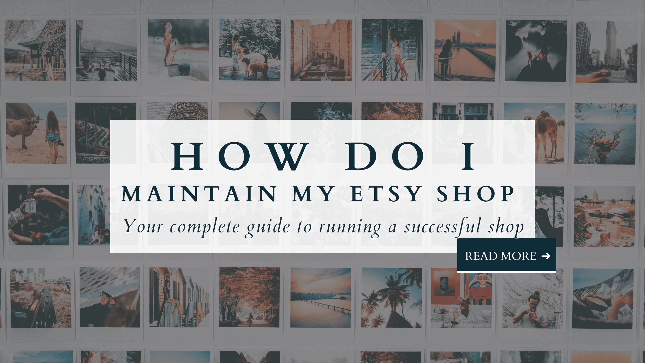Blog featured image for how do I maintain my Etsy shop, overlaid on a collage of photography prints with the subtitle your complete guide to running a successful shop