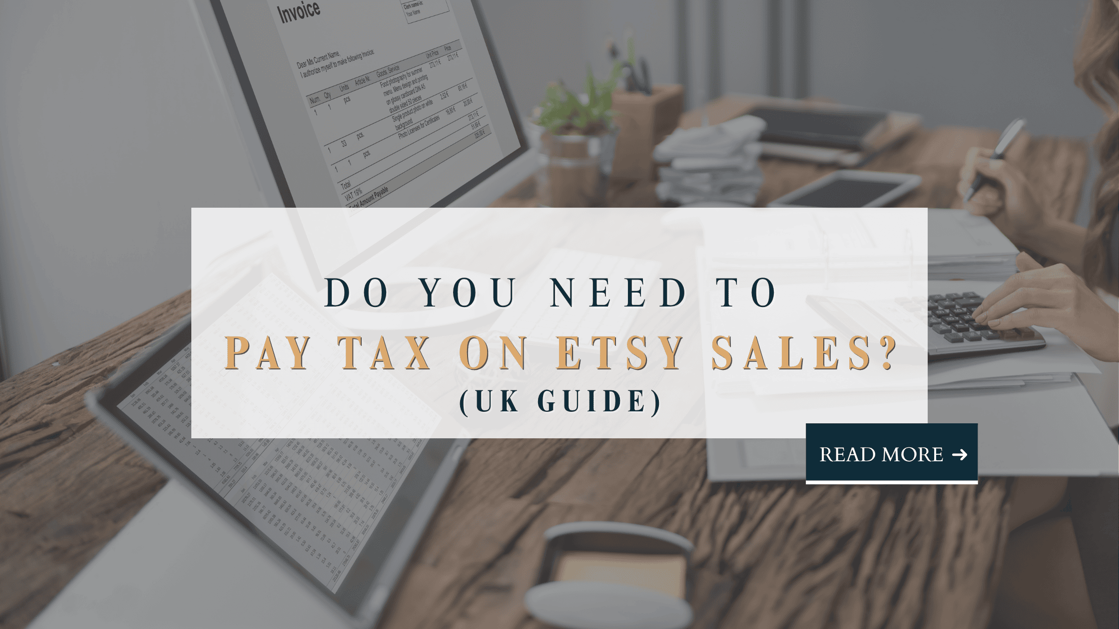 Featured image for a UK guide answering do you need to pay tax on Etsy sales, showing a desk with invoices, a calculator, and spreadsheets